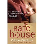 Safe House How Emotional Safety Is the Key to Raising Kids Who Live, Love, and Lead Well by Straub, Joshua; Meeker, Meg, 9781601427892