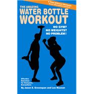 The Amazing Water Bottle Workout by Greenspan, Jason S.; Noonan, Lee, 9781681627892