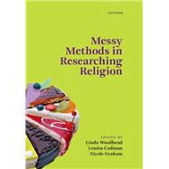 Messy Methods in Researching Religion by Woodhead, Linda; Cadman, Louisa; Graham, Nicole, 9780199687893