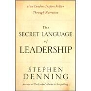 The Secret Language of Leadership How Leaders Inspire Action Through Narrative by Denning, Stephen, 9780787987893