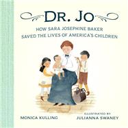 Dr. Jo How Sara Josephine Baker Saved the Lives of America's Children by Kulling, Monica; Swaney, Julianna, 9781101917893