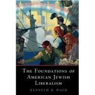 The Foundations of American Jewish Liberalism by Wald, Kenneth D., 9781108497893