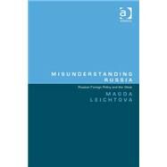 Misunderstanding Russia: Russian Foreign Policy and the West by Leichtova,Magda, 9781472417893