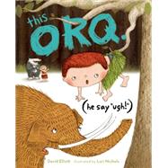 This Orq. (He say UGH!) by Elliott, David; Nichols, Lori, 9781620917893