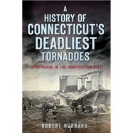 A History of Connecticut's Deadliest Tornadoes by Hubbard, Robert, 9781626197893