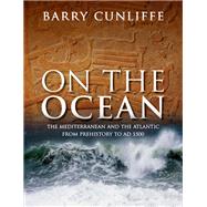 On the Ocean The Mediterranean and the Atlantic from prehistory to AD 1500 by Cunliffe, Sir Barry, 9780198757894