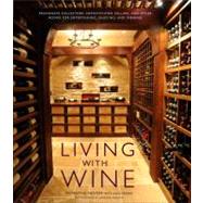 Living with Wine Passionate Collectors, Sophisticated Cellars, and Other Rooms for Entertaining, Enjoying, and Imbibing by Nestor, Samantha; Feiring, Alice, 9780307407894