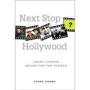 Next Stop Hollywood Short Stories Bound for the Screen by Cohen, Steve, 9780312357894