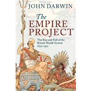 The Empire Project: The Rise and Fall of the British World-System, 1830–1970 by John Darwin, 9780521317894