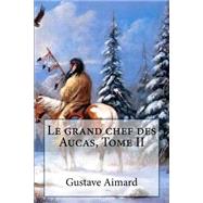 Le Grand Chef Des Aucas by Aimard, M. Gustave; Ballin, M. G., 9781507527894