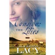 Consider the Lilies by Lacy, Al; Lacy, Joanna, 9781590527894