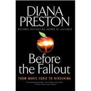 Before the Fallout : From Marie Curie to Hiroshima by Preston, Diana, 9780425207895