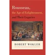 Rousseau, the Age of Enlightenment, and Their Legacies by Wokler, Robert; Garsten, Bryan; Brooke, Christopher, 9780691147895