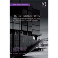 Protecting Our Ports: Domestic and International Politics of Containerized Freight Security by Grillot,Suzette R., 9780754677895