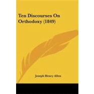 Ten Discourses on Orthodoxy by Allen, Joseph Henry, 9781437087895