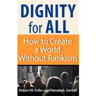 Dignity for All : How to Create a World without Rankism by Fuller, Robert W.; Gerloff, Pamela A., 9781576757895