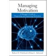 Managing Motivation : A Manager's Guide to Diagnosing and Improving Motivation by Pritchard; Robert, 9781841697895