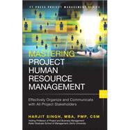 Mastering Project Human Resource Management Effectively Organize and Communicate with All Project Stakeholders by Singh, Harjit, 9780133837896