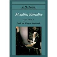 Morality, Mortality Volume I: Death and Whom to Save from It by Kamm, F. M., 9780195077896