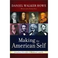 Making the American Self Jonathan Edwards to Abraham Lincoln by Howe, Daniel Walker, 9780195387896