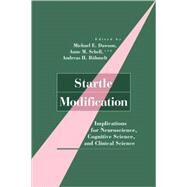 Startle Modification: Implications for Neuroscience, Cognitive Science, and Clinical Science by Edited by Michael E. Dawson , Anne M. Schell , Andreas H. Bohmelt, 9780521087896