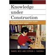 Knowledge under Construction The Importance of Play in Developing Children's Spatial and Geometric Thinking by Ness, Daniel; Farenga, Stephen J., 9780742547896