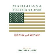 Marijuana Federalism Uncle Sam and Mary Jane by Adler, Jonathan H., 9780815737896