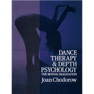 Dance Therapy and Depth Psychology: The Moving Imagination by Chodorow; Joan, 9781138167896