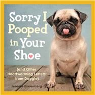 Sorry I Pooped in Your Shoe (and Other Heartwarming Letters from Doggie) by Greenberg, Jeremy, 9781449407896