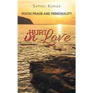 Hurt in Love: Focus Peace and Personality by Kumar, Satish, 9781482837896