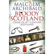 Bloody Scotland Crime in 19th Century Scotland by Archibald, Malcolm, 9781845027896