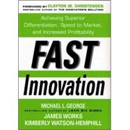 Fast Innovation: Achieving Superior Differentiation, Speed to Market, and Increased Profitability Achieving Superior Differentiation, Speed to Market, and Increased Profitability by George, Michael; Works, James; Watson-Hemphill, Kimberly; Christensen, Clayton, 9780071457897