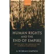 Human Rights and the End of Empire Britain and the Genesis of the European Convention by Simpson, A. W. Brian, 9780199267897