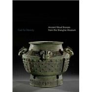 Cast for Eternity: Ancient Ritual Bronzes from the Shanghai Museum by Yang, Liu; Ya, Zhou, 9780300207897