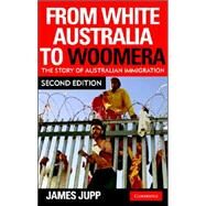 From White Australia to Woomera: The Story of Australian Immigration by James Jupp, 9780521697897