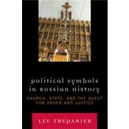 Political Symbols in Russian History Church, State, and the Quest for Order and Justice by Trepanier, Lee, 9780739117897