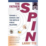 The Father of Spin Edward L. Bernays and The Birth of Public Relations by Tye, Larry, 9780805067897