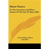 Manx Names : Or the Surnames and Place Names of the Isle of Man (1906) by Moore, Arthur William; Rhys, John (CON), 9781104187897