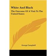 White and Black : The Outcome of A Visit to the United States by Campbell, George, 9781417957897