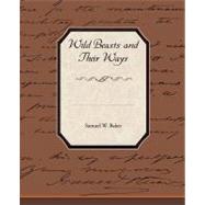 Wild Beasts and Their Ways by Baker, Samuel White, Sir, 9781438507897