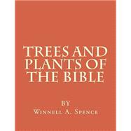 Trees and Plants of the Bible by Spence, Winnell Alleene, 9781502477897