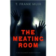 The Meating Room A DCI Gilchrist Investigation by Muir, T. Frank, 9781613737897