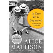 In Case We're Separated : Connected Stories by Mattison, Alice, 9780060937898