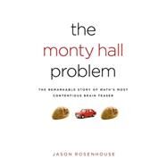The Monty Hall Problem The Remarkable Story of Math's Most Contentious Brain Teaser by Rosenhouse, Jason, 9780195367898