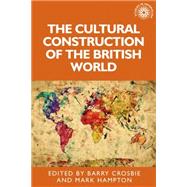 The cultural construction of the British world by Crosbie, Barry; Hampton, Mark, 9780719097898