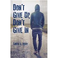 Don't Give Up, Don't Give In by Ivery, Curtis L., 9780825307898