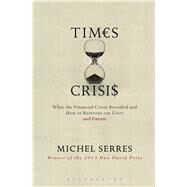 Times of Crisis What the Financial Crisis Revealed and How to Reinvent our Lives and Future by Serres, Michel; Feenberg-Dibon, Anne-Marie, 9781501307898
