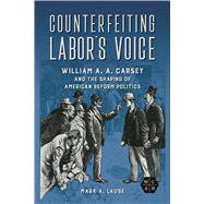 Counterfeiting Labor's Voice by Mark A. Lause, 9780252087899