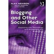 Blogging and Other Social Media: Exploiting the Technology and Protecting the Enterprise by Newson,Alex, 9780566087899