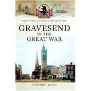 Gravesend in the Great War by Stephen Wynn, 9781473827899